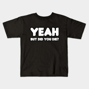 Yeah, But Did You Die? Kids T-Shirt